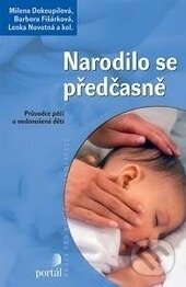 Kniha: Narodilo se předčasně (Barbora Fišárková, Lenka Novotná, Milena Dokoupilová a kolektív). Portál, 2016 Kniha: Narodilo se předčasně (Barbora Fišárková, Lenka Novotná, Milena Dokoupilová a kolektív). Portál, 2016