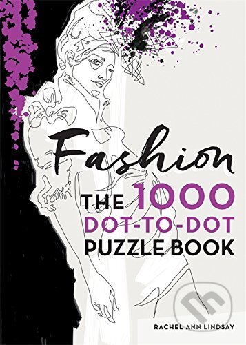 Kniha: Fashion: 1000 Dot-to-Dot Puzzle Book (Rachel Ann Lindsay). Ilex, 2016 Kniha: Fashion: 1000 Dot-to-Dot Puzzle Book (Rachel Ann Lindsay). Ilex, 2016