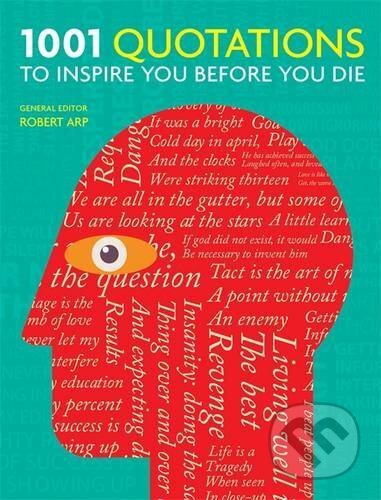 Kniha: 1001 Quotations to Inspire You Before You Die (Robert Arp). Octopus Publishing Group, 2016 Kniha: 1001 Quotations to Inspire You Before You Die (Robert Arp). Octopus Publishing Group, 2016