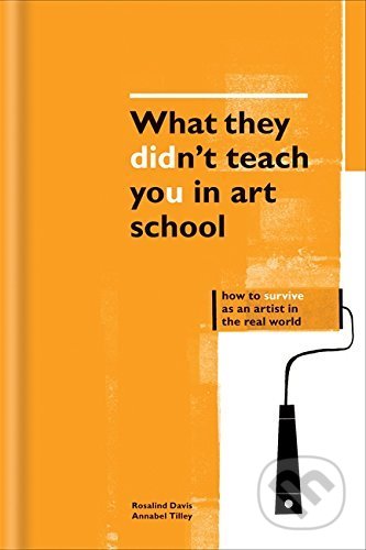 What They Didn&#039;t Teach You in Art School - Rosalind Davis, Annabel Tilley, Ilex, 2016