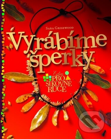 Kniha: Vyrábíme šperky (Sara Grisewood). CPRESS, 2004 Kniha: Vyrábíme šperky (Sara Grisewood). CPRESS, 2004