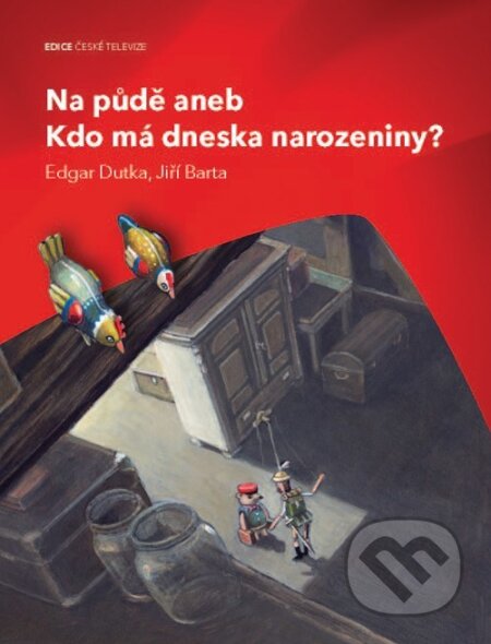 Kniha: Na půdě aneb Kdo má dneska narozeniny? (Edgar Dutka a Jiří Barta). Edice ČT, 2009 Kniha: Na půdě aneb Kdo má dneska narozeniny? (Edgar Dutka a Jiří Barta). Edice ČT, 2009