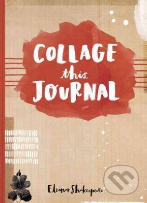 Collage This Journal - Eleanor Shakespeare, Potter, 2016