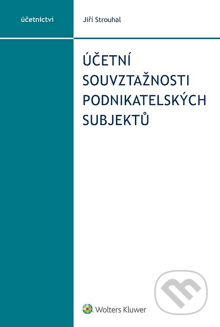 E-kniha: Účetní souvztažnosti podnikatelských subjektů (Jiří Strouhal). Wolters Kluwer, 2016 E-kniha: Účetní souvztažnosti podnikatelských subjektů (Jiří Strouhal). Wolters Kluwer, 2016