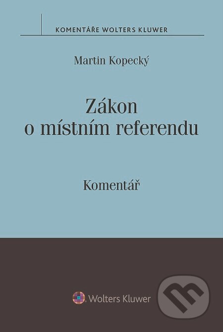 E-kniha: Zákon o místním referendu. Komentář (Martin Kopecký). Wolters Kluwer E-kniha: Zákon o místním referendu. Komentář (Martin Kopecký). Wolters Kluwer