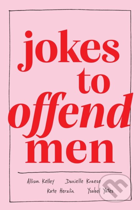 Kniha: Jokes to Offend Men (Allison Kelley, Danielle Kraese, Kate Herzlin a Ysabel Yates). Andrews McMeel, 2022 Kniha: Jokes to Offend Men (Allison Kelley, Danielle Kraese, Kate Herzlin a Ysabel Yates). Andrews McMeel, 2022