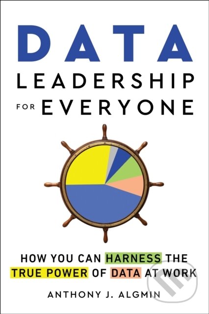 Kniha: Data Leadership for Everyone (Anthony J. Algmin). Sourcebooks, 2024 Kniha: Data Leadership for Everyone (Anthony J. Algmin). Sourcebooks, 2024