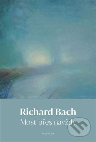 Kniha: Most přes navždy (Richard Bach). Malvern, 2024 Kniha: Most přes navždy (Richard Bach). Malvern, 2024