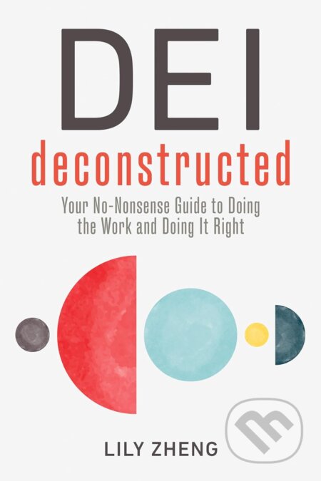 Kniha: DEI Deconstructed (Lily Zheng). Berrett-Koehler Publishers, 2022 Kniha: DEI Deconstructed (Lily Zheng). Berrett-Koehler Publishers, 2022