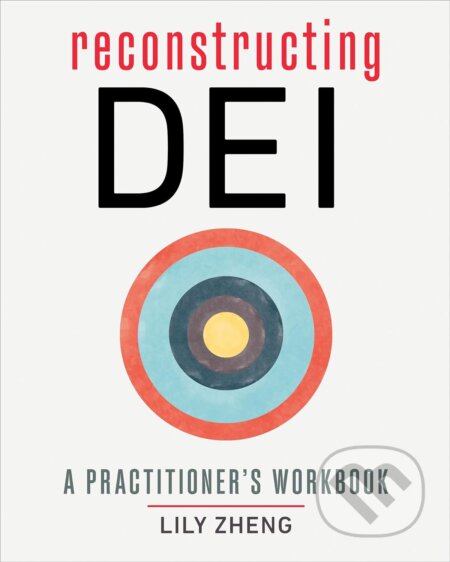 Kniha: Reconstructing Dei (Lily Zheng). Berrett-Koehler Publishers, 2023 Kniha: Reconstructing Dei (Lily Zheng). Berrett-Koehler Publishers, 2023