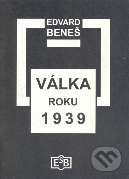 Kniha: Válka roku 1939 (Edvard Beneš). Společnost Edvarda Beneše, 2005 Kniha: Válka roku 1939 (Edvard Beneš). Společnost Edvarda Beneše, 2005