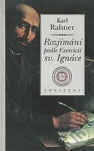 Kniha: Rozjímání podle Excercicíí sv. Ignáce (Karl Rahner). Refugium Velehrad-Roma, 2001 Kniha: Rozjímání podle Excercicíí sv. Ignáce (Karl Rahner). Refugium Velehrad-Roma, 2001
