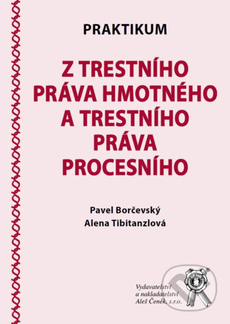 Kniha: Praktikum z trestního práva hmotného a trestního práva procesního (Alena Tibitanzlová a Pavel Borčevský). Aleš Čeněk, 2024 Kniha: Praktikum z trestního práva hmotného a trestního práva procesního (Alena Tibitanzlová a Pavel Borčevský). Aleš Čeněk, 2024