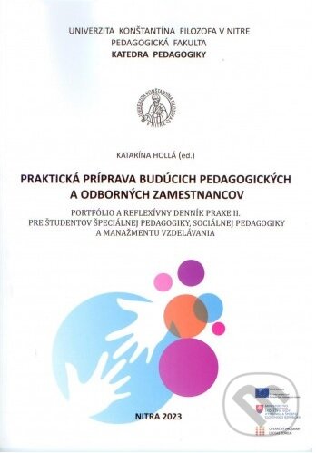 Kniha: Praktická príprava budúcich pedagogických a odborných zamestnancov. Portfólio a reflexívny denník praxe II. (Katarína Hollá). Univerzita Konštantína Filozofa, 2023 Kniha: Praktická príprava budúcich pedagogických a odborných zamestnancov. Portfólio a reflexívny denník praxe II. (Katarína Hollá). Univerzita Konštantína Filozofa, 2023