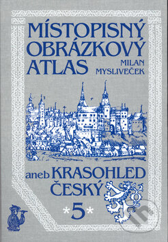 Kniha: Místopisný obrázkový atlas aneb Krasohled český 5. (Milan Mysliveček). Chvojkovo nakladatelství, 2002 Kniha: Místopisný obrázkový atlas aneb Krasohled český 5. (Milan Mysliveček). Chvojkovo nakladatelství, 2002
