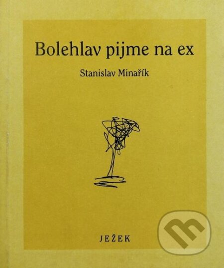 Kniha: Bolehlav pijme na ex (Stanislav Minařík). Ježek, 1999 Kniha: Bolehlav pijme na ex (Stanislav Minařík). Ježek, 1999