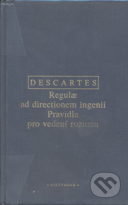 Kniha: Pravidla pro vedení rozumu (René Descartes). OIKOYMENH, 2000 Kniha: Pravidla pro vedení rozumu (René Descartes). OIKOYMENH, 2000