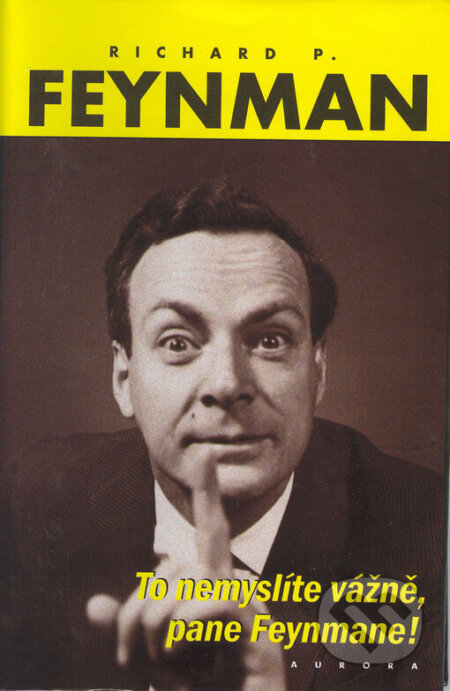 Kniha: To snad nemyslíte vážně (Richard P. Feynman). Nakladatelství Aurora, 1999 Kniha: To snad nemyslíte vážně (Richard P. Feynman). Nakladatelství Aurora, 1999