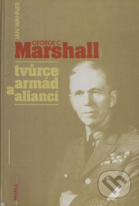 Marshall George - tvůrce armád - Jan Wanner, Paseka, 1998