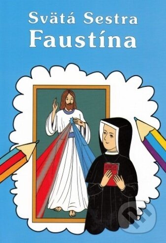 Kniha: Sväta Sestra Faustína - Omaľovanka (Boguslaw Zeman). Lúč, 2016 Kniha: Sväta Sestra Faustína - Omaľovanka (Boguslaw Zeman). Lúč, 2016