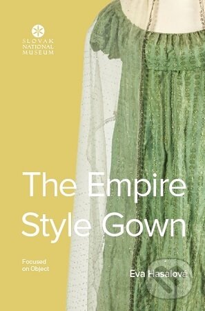 Kniha: The Empire StyleGown (Eva Hasalová). Slovenské národné múzeum, 2023 Kniha: The Empire StyleGown (Eva Hasalová). Slovenské národné múzeum, 2023
