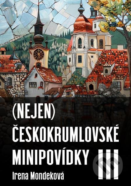 E-kniha: (Nejen) Českokrumlovské minipovídky III (Irena Mondeková). E-knihy jedou, 2024 E-kniha: (Nejen) Českokrumlovské minipovídky III (Irena Mondeková). E-knihy jedou, 2024