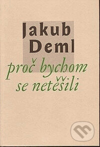 Kniha: Proč bychom se netěšili (Jakub Deml). Vetus Via, 1998 Kniha: Proč bychom se netěšili (Jakub Deml). Vetus Via, 1998