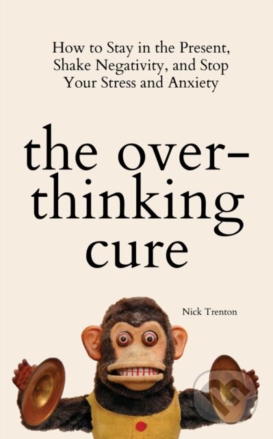 Kniha: The Overthinking Cure (Nick Trenton). Pkcs Media, 2021 Kniha: The Overthinking Cure (Nick Trenton). Pkcs Media, 2021
