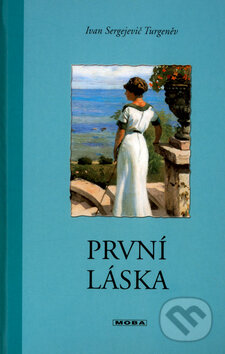 Kniha: První láska (Ivan Sergejevič Turgenev). Moba, 2004 Kniha: První láska (Ivan Sergejevič Turgenev). Moba, 2004