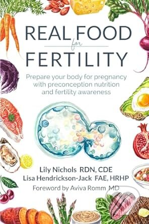 Kniha: Real Food for Fertility (Lily Nichols a Lisa Hendrickson-Jack). Fertility Food Publishing, 2024 Kniha: Real Food for Fertility (Lily Nichols a Lisa Hendrickson-Jack). Fertility Food Publishing, 2024