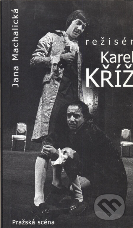 Kniha: Režisér Karel Kříž (Jana Machalická). Pražská scéna, 1999 Kniha: Režisér Karel Kříž (Jana Machalická). Pražská scéna, 1999