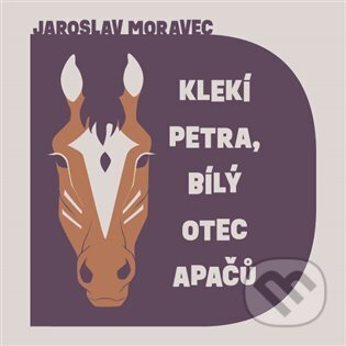 Audiokniha: Klekí Petra, bílý otec Apačů (Jaroslav Moravec). Tympanum, 2024 Audiokniha: Klekí Petra, bílý otec Apačů (Jaroslav Moravec). Tympanum, 2024