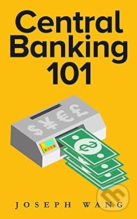 Kniha: Central Banking 101 (Joseph Wang). Joseph Wang, 2021 Kniha: Central Banking 101 (Joseph Wang). Joseph Wang, 2021