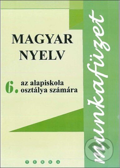 Kniha: Magyar nyelv 6 - Munkafüzet (Terra). Terra, 2020 Kniha: Magyar nyelv 6 - Munkafüzet (Terra). Terra, 2020
