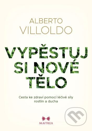 Kniha: Vypěstuj si nové tělo (Alberto Villoldo). Maitrea, 2024 Kniha: Vypěstuj si nové tělo (Alberto Villoldo). Maitrea, 2024