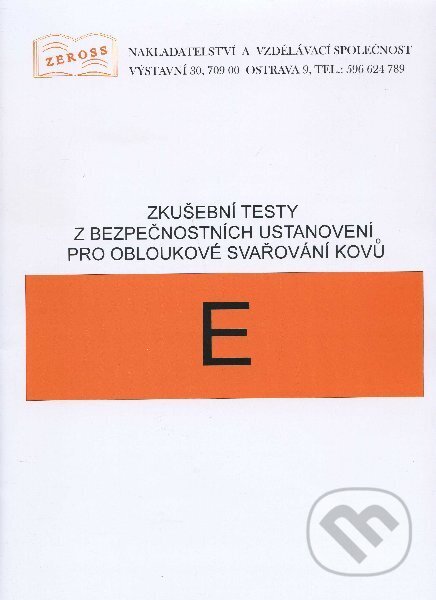 Kniha: Zkušební testy z bezpečnostních ustanovení pro obloukové svařování kovů - E (Český svářečský ústav). Český svářečský ústav, 2020 Kniha: Zkušební testy z bezpečnostních ustanovení pro obloukové svařování kovů - E (Český svářečský ústav). Český svářečský ústav, 2020