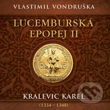 Audiokniha: Lucemburská epopej II - Kralevic Karel (1334–1348) (Vlastimil Vondruška). Tympanum, 2024 Audiokniha: Lucemburská epopej II - Kralevic Karel (1334–1348) (Vlastimil Vondruška). Tympanum, 2024