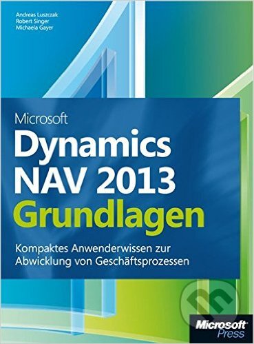 Kniha: Microsoft Dynamics NAV 2013 - Grundlagen (Michael Gayer). Microsoft, 2013 Kniha: Microsoft Dynamics NAV 2013 - Grundlagen (Michael Gayer). Microsoft, 2013