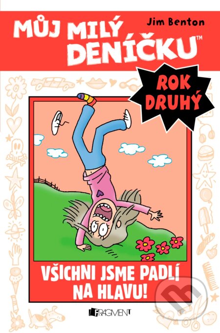 Kniha: Můj milý deníčku (2. rok): Všichni jsme padlí na hlavu! (Jim Benton). Nakladatelství Fragment, 2016 Kniha: Můj milý deníčku (2. rok): Všichni jsme padlí na hlavu! (Jim Benton). Nakladatelství Fragment, 2016