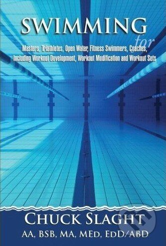 Kniha: Swimming for Masters, Triathletes, Open Water, Fitness Swimmers, Coaches, Including Workout Development, Workout Modification and Workout Sets (Chuck Slaght). Xlibris, 2013 Kniha: Swimming for Masters, Triathletes, Open Water, Fitness Swimmers, Coaches, Including Workout Development, Workout Modification and Workout Sets (Chuck Slaght). Xlibris, 2013