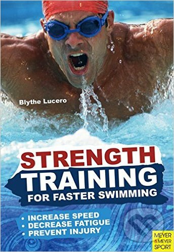 Kniha: Strength Training for Faster Swimming (Blythe Lucero). Meyer & Meyer Fachverlag, 2011 Kniha: Strength Training for Faster Swimming (Blythe Lucero). Meyer & Meyer Fachverlag, 2011