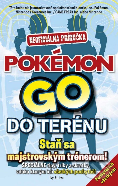 Kniha: Pokémon GO - Neoficiálna príručka do terénu (Ivy St. Ive). Ikar, 2016 Kniha: Pokémon GO - Neoficiálna príručka do terénu (Ivy St. Ive). Ikar, 2016