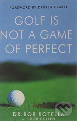 Kniha: Golf is Not a Game of Perfect (Bob Rotella). Simon & Schuster, 2004 Kniha: Golf is Not a Game of Perfect (Bob Rotella). Simon & Schuster, 2004