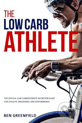 Kniha: The Low-Carb Athlete (Ben Greenfield). Createspace, 2015 Kniha: The Low-Carb Athlete (Ben Greenfield). Createspace, 2015