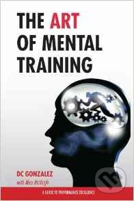 Kniha: The Art of Mental Training (DC Gonzalez). Createspace, 2013 Kniha: The Art of Mental Training (DC Gonzalez). Createspace, 2013