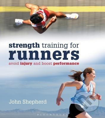 Kniha: Strength Training for Runners (John Shepherd). Bloomsbury, 2013 Kniha: Strength Training for Runners (John Shepherd). Bloomsbury, 2013