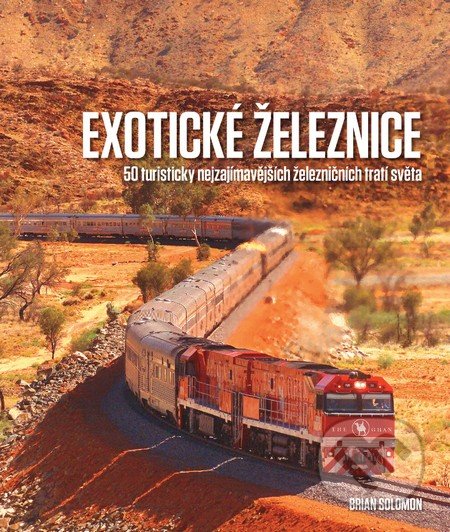 Kniha: Exotické železnice (Brian Solomon). Slovart CZ, 2016 Kniha: Exotické železnice (Brian Solomon). Slovart CZ, 2016