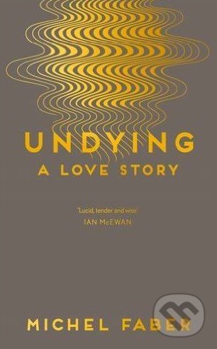 Kniha: Undying (Michel Faber). Canongate Books, 2016 Kniha: Undying (Michel Faber). Canongate Books, 2016