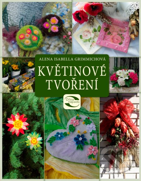 Kniha: Květinové tvoření (Alena Isabella Grimmichová). CPRESS, 2016 Kniha: Květinové tvoření (Alena Isabella Grimmichová). CPRESS, 2016