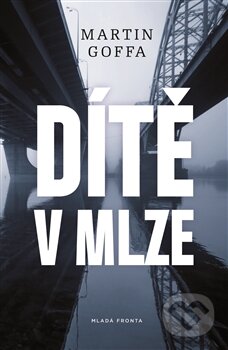 Kniha: Dítě v mlze (Martin Goffa). Mladá fronta, 2016 Kniha: Dítě v mlze (Martin Goffa). Mladá fronta, 2016